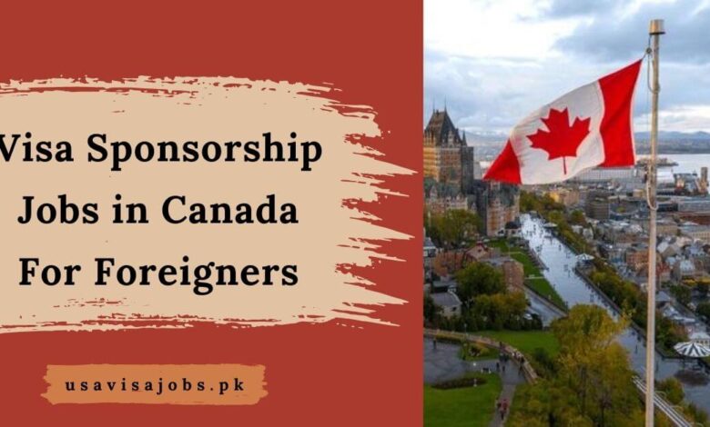 Visa Sponsorship Jobs in Canada For Foreigners