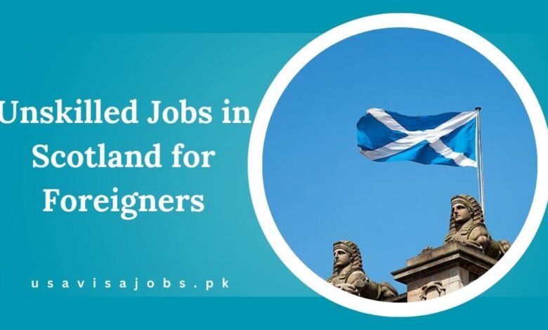 Unskilled Jobs in Scotland for Foreigners