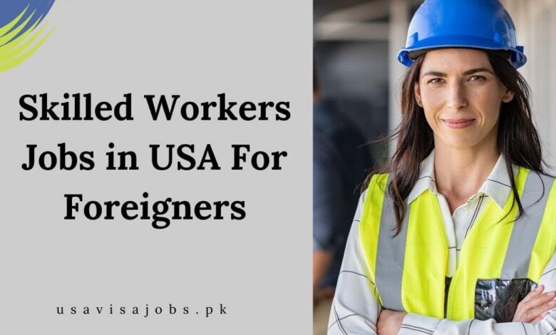 Skilled Workers Jobs in USA For Foreigners