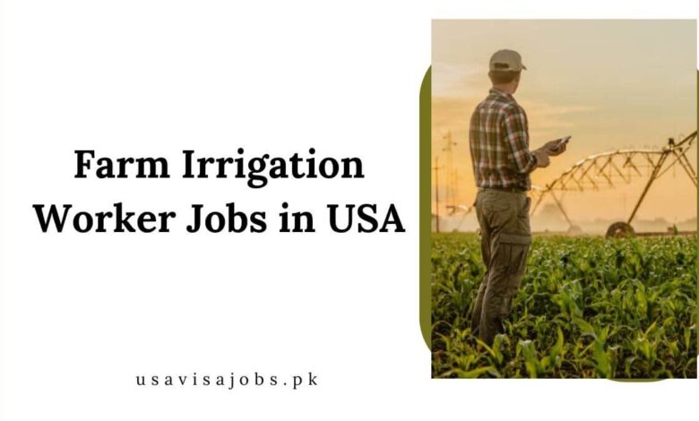 Farm Irrigation Worker Jobs in USA